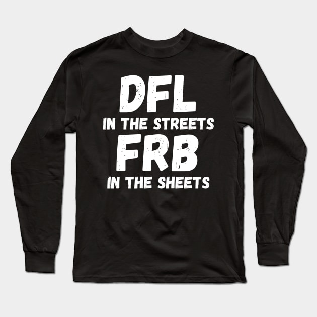 DFL in the streets FRB in the sheets Long Sleeve T-Shirt by TurboErin